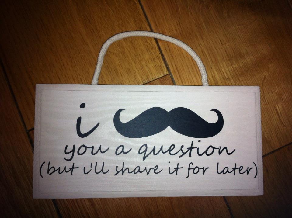 I ‘Moustache’ you a question….